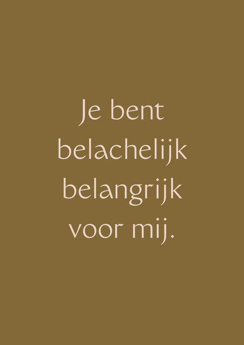 Wenskaart - Je bent belachelijk belangrijk voor mij.