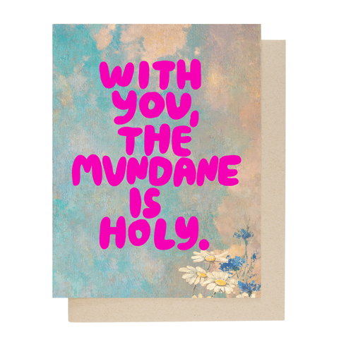 With you the mundane is holy card